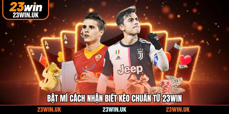 Bật mí cách nhận biết kèo chuẩn từ 23WIN