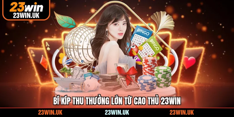 Bí kíp thu thưởng lớn từ cao thủ 23WIN