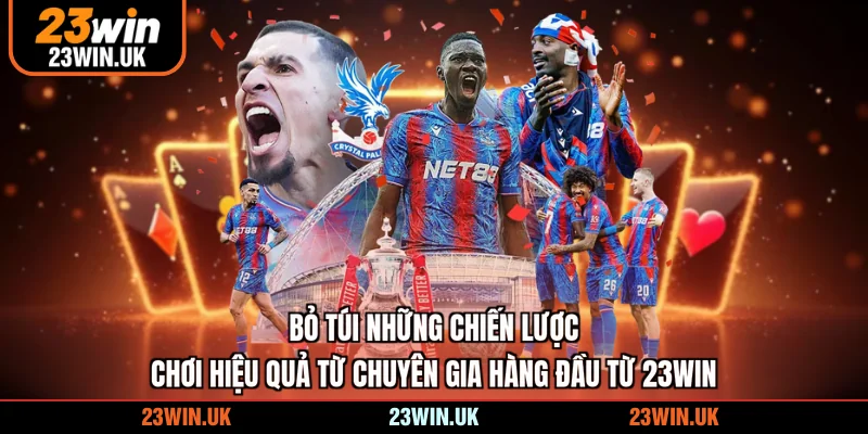 Bỏ túi những chiến lược chơi hiệu quả từ chuyên gia hàng đầu từ 23WIN
