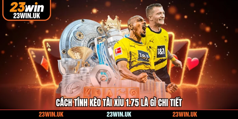 Cách tính kèo tài xỉu 1.75 là gì chi tiết