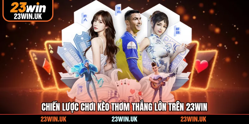 Chiến lược chơi kèo thơm thắng lớn trên 23WIN