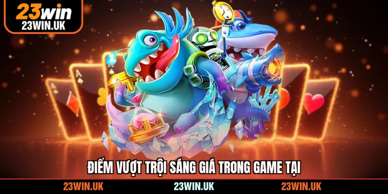 Điểm vượt trội sáng giá trong game tại 