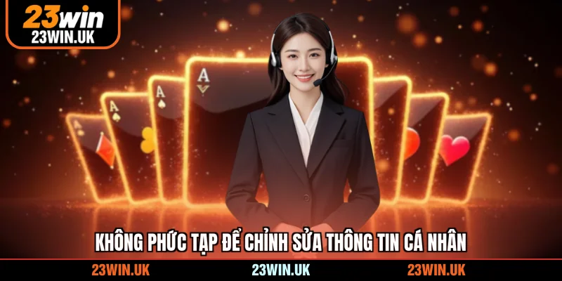 Không phức tạp để chỉnh sửa thông tin cá nhân