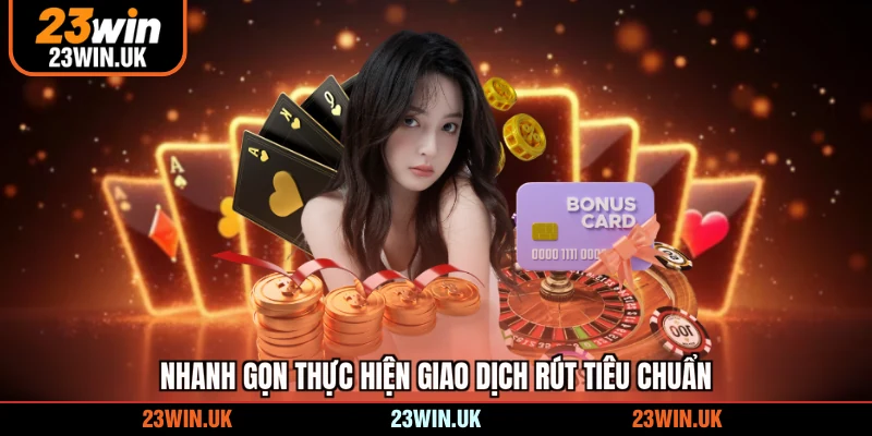 Nhanh gọn thực hiện giao dịch rút tiêu chuẩn