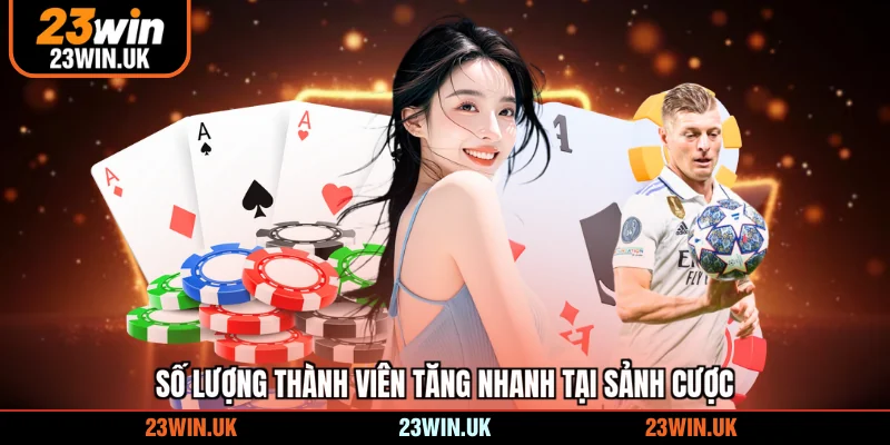 Số lượng thành viên tăng nhanh tại sảnh cược