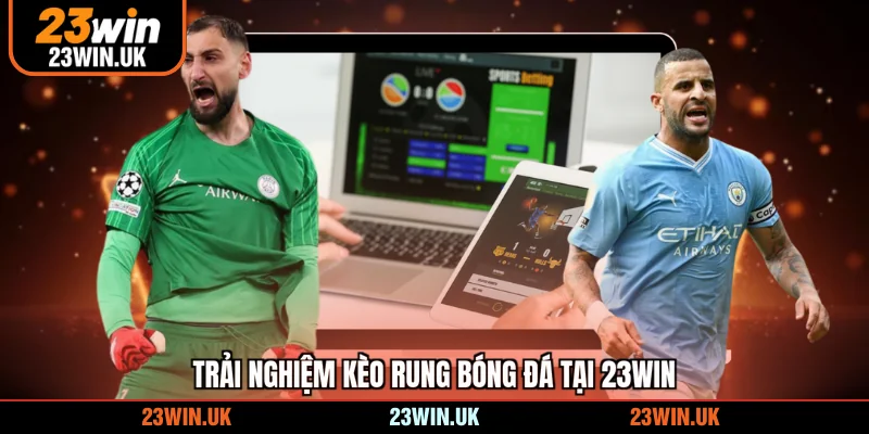 Trải nghiệm kèo rung bóng đá tại 23WIN