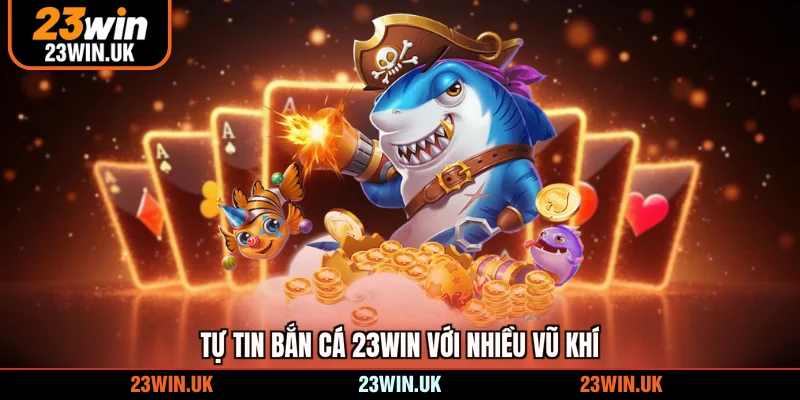 Tự tin bắn cá 23WIN với nhiều vũ khí